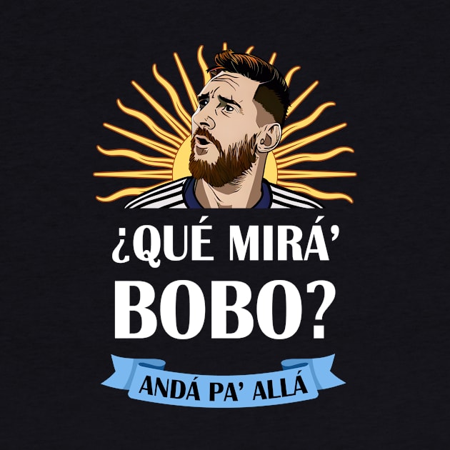 Que Miras Bobo Anda Pa Alla - meme, funny, shirt, football, soccer, messi, humor, gift idea, by Fanboy04